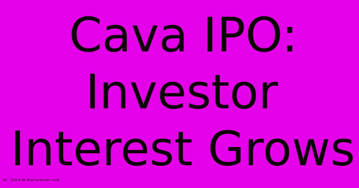 Cava IPO: Investor Interest Grows