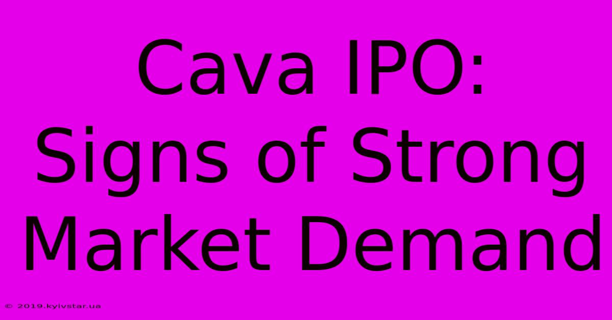 Cava IPO:  Signs Of Strong Market Demand 