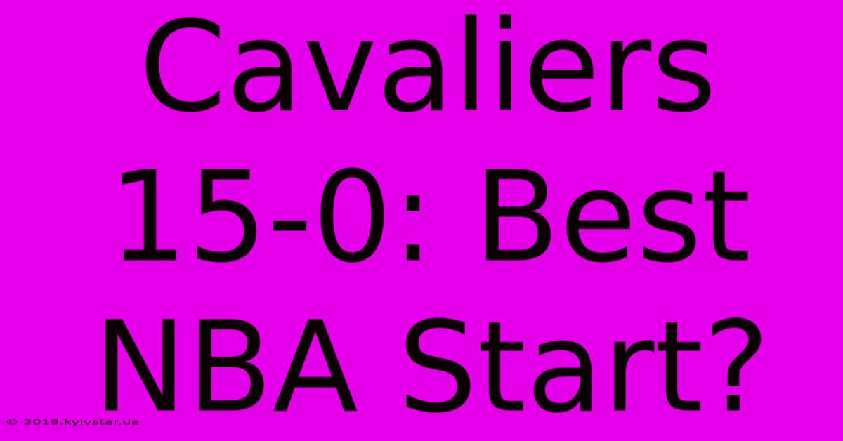 Cavaliers 15-0: Best NBA Start?