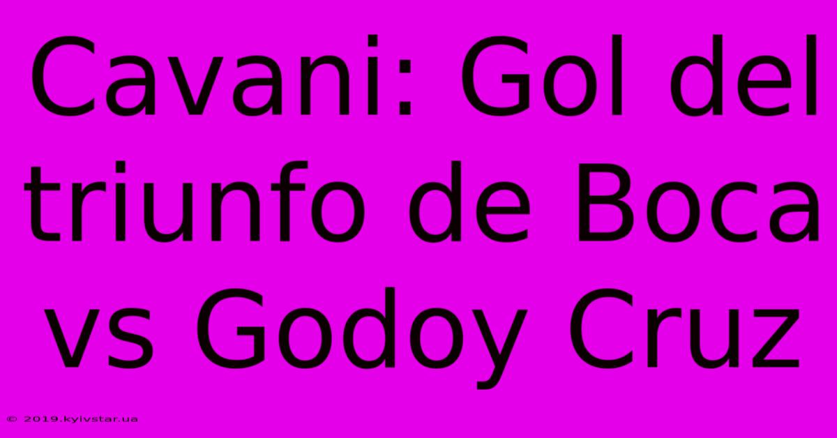 Cavani: Gol Del Triunfo De Boca Vs Godoy Cruz