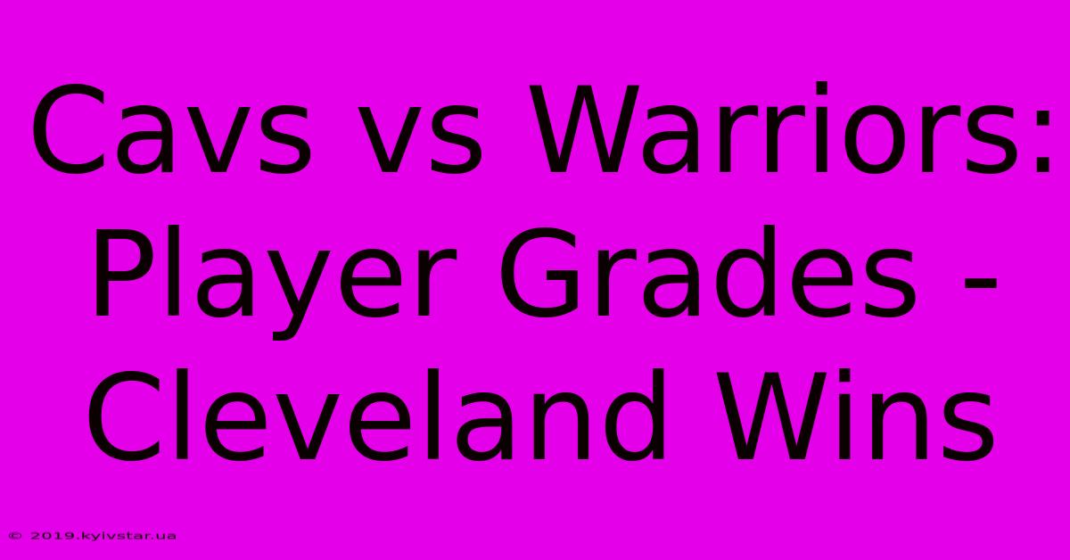 Cavs Vs Warriors: Player Grades - Cleveland Wins