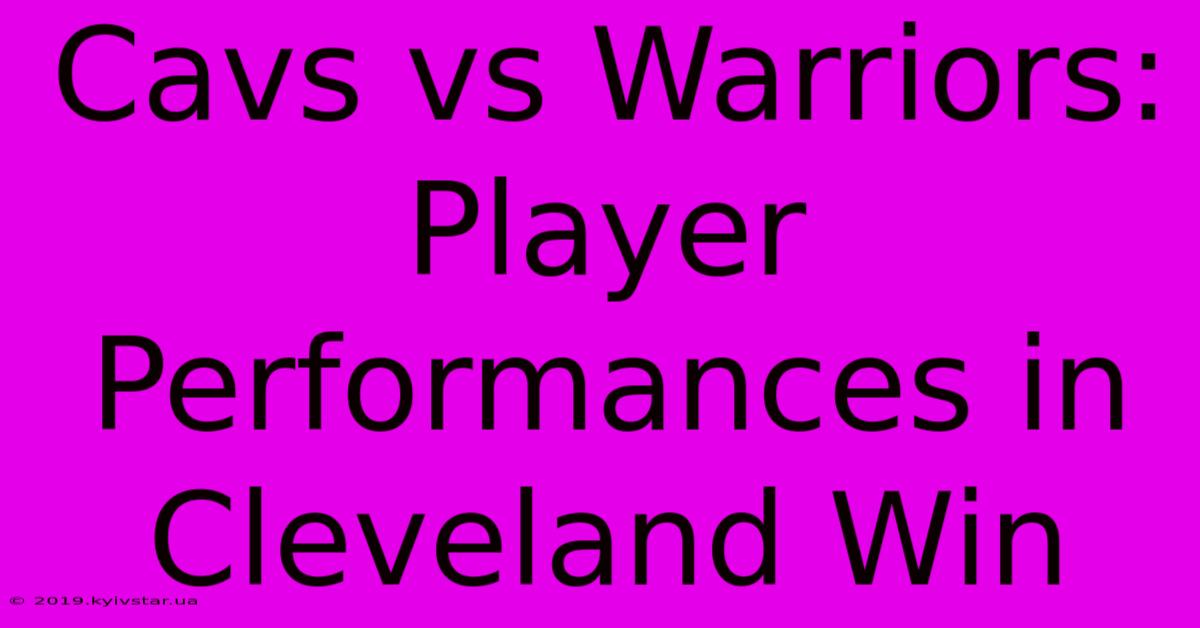 Cavs Vs Warriors: Player Performances In Cleveland Win