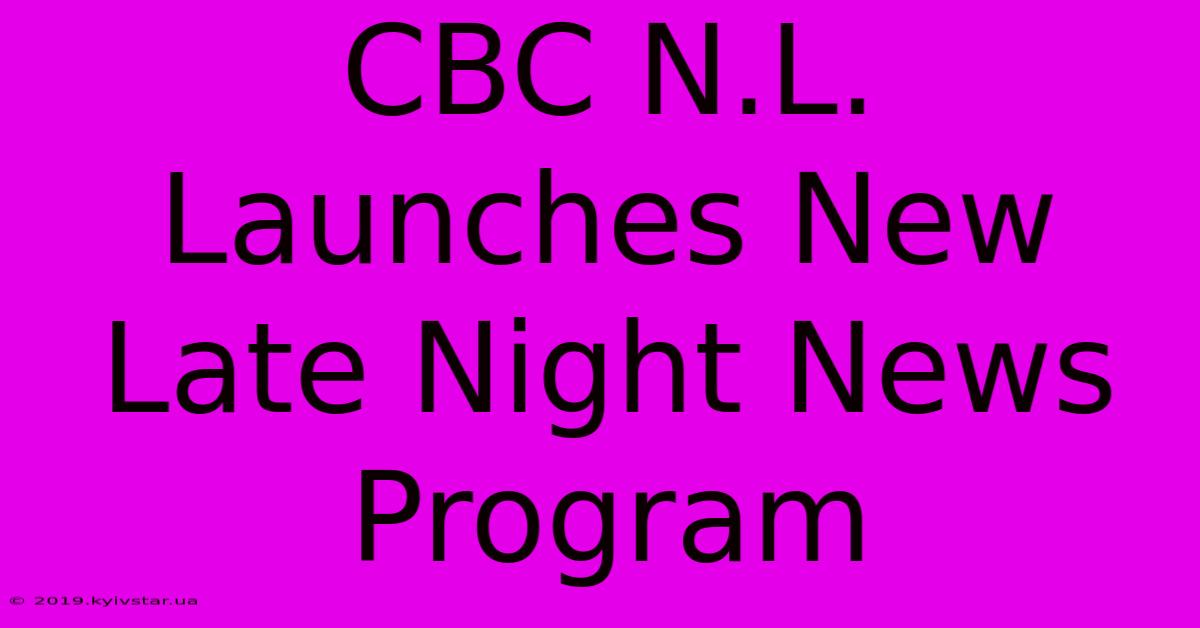 CBC N.L. Launches New Late Night News Program