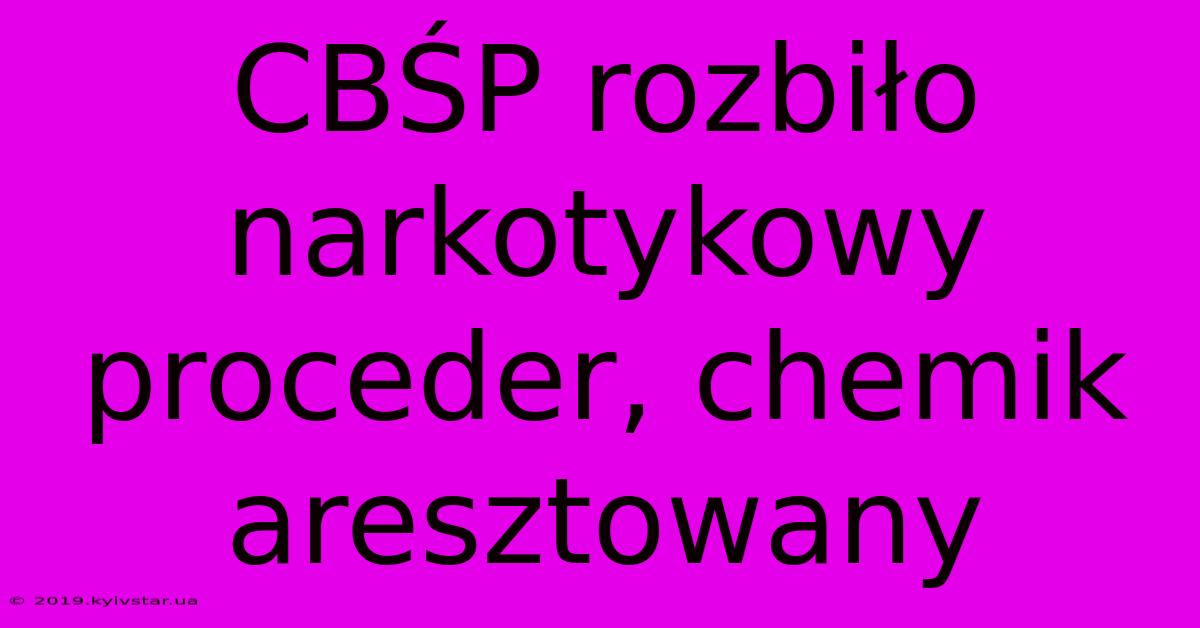 CBŚP Rozbiło Narkotykowy Proceder, Chemik Aresztowany