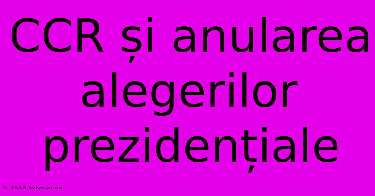 CCR Și Anularea Alegerilor Prezidențiale