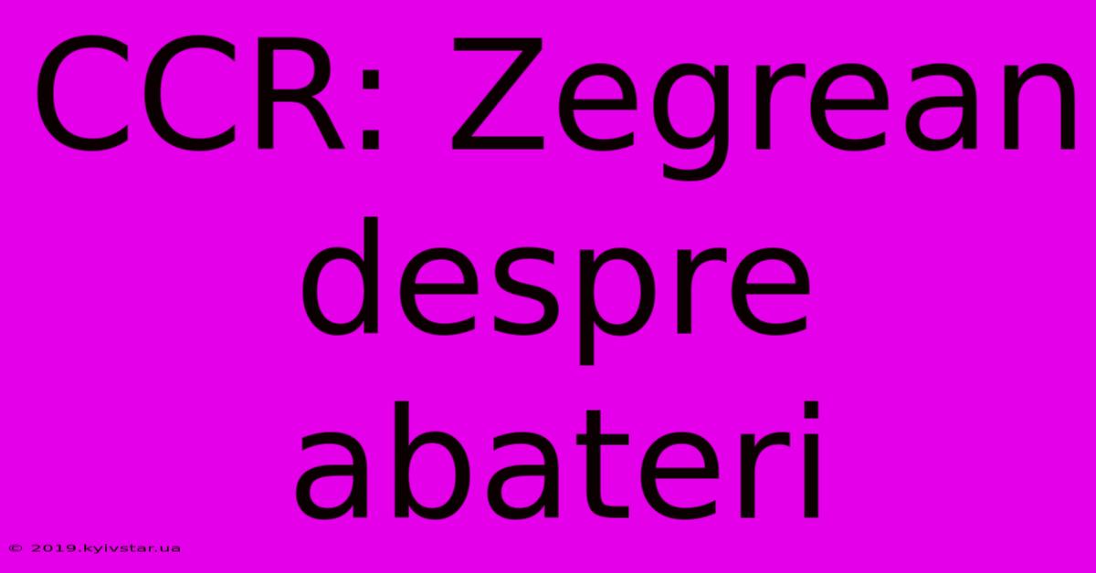 CCR: Zegrean Despre Abateri