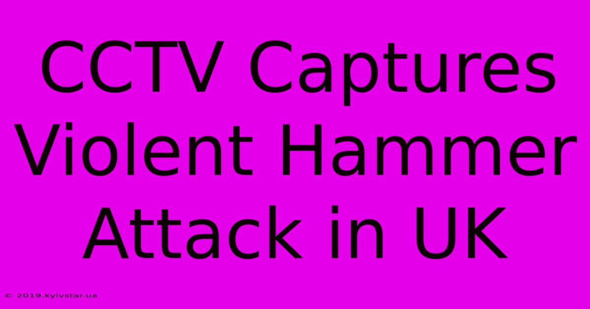 CCTV Captures Violent Hammer Attack In UK 