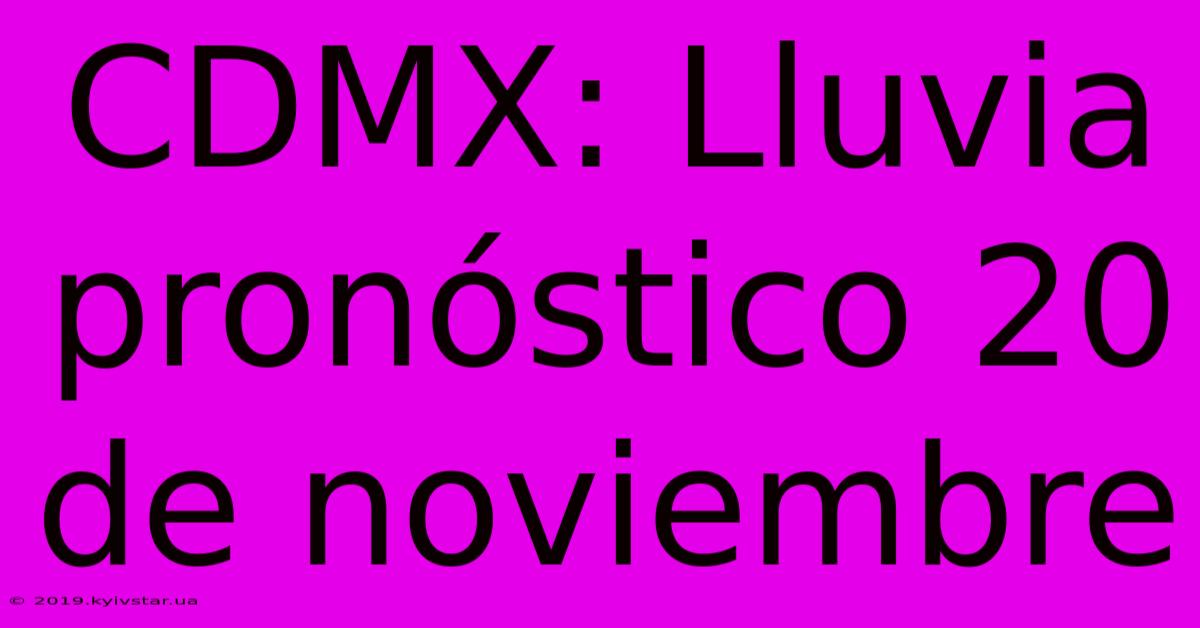 CDMX: Lluvia Pronóstico 20 De Noviembre