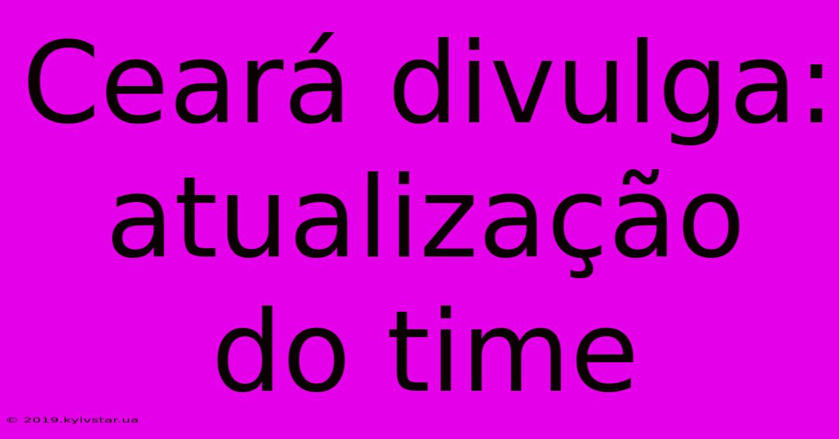 Ceará Divulga: Atualização Do Time