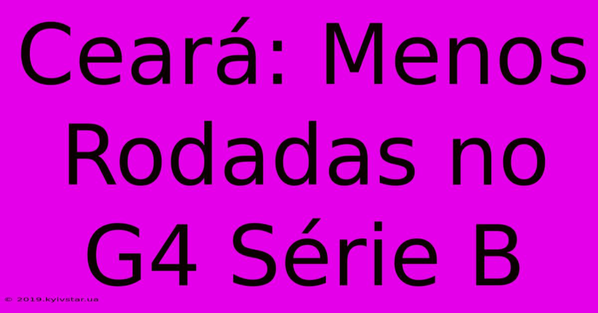 Ceará: Menos Rodadas No G4 Série B