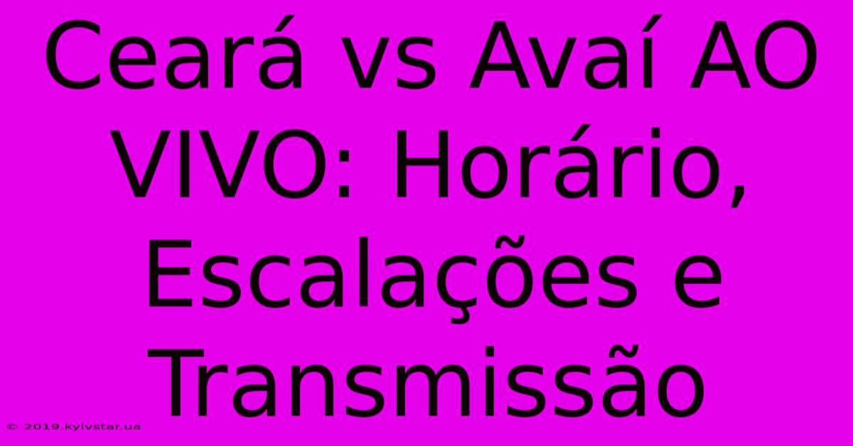 Ceará Vs Avaí AO VIVO: Horário, Escalações E Transmissão