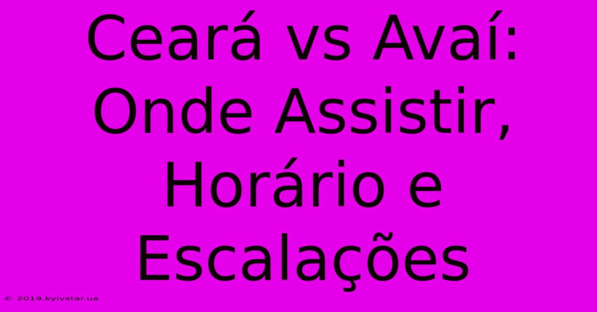 Ceará Vs Avaí: Onde Assistir, Horário E Escalações