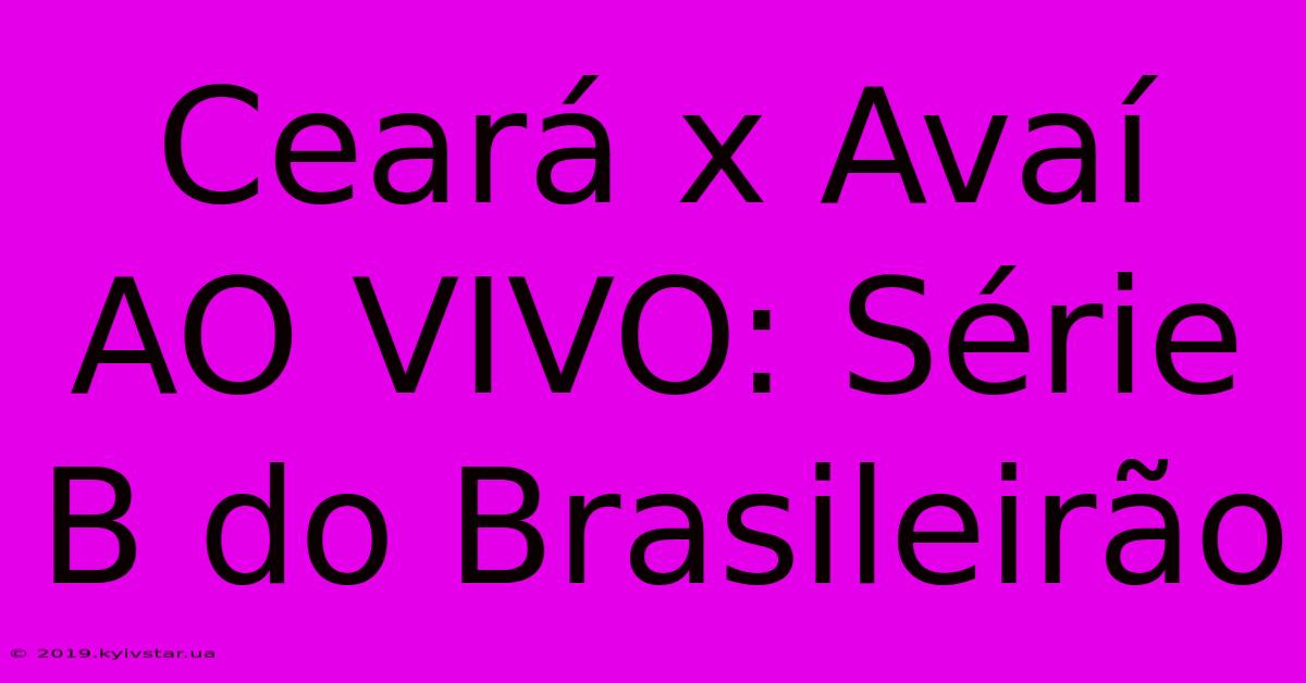 Ceará X Avaí AO VIVO: Série B Do Brasileirão