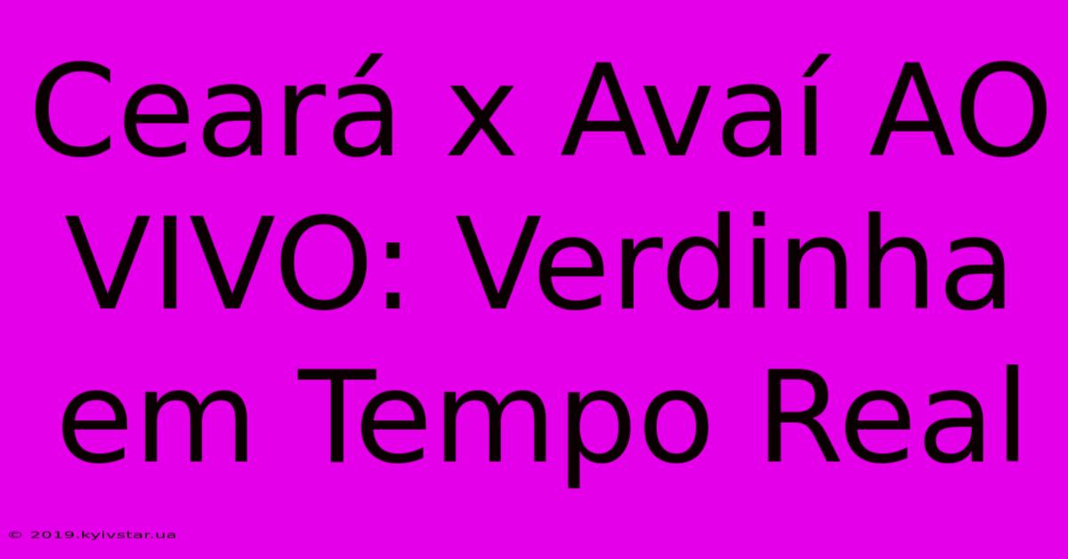 Ceará X Avaí AO VIVO: Verdinha Em Tempo Real