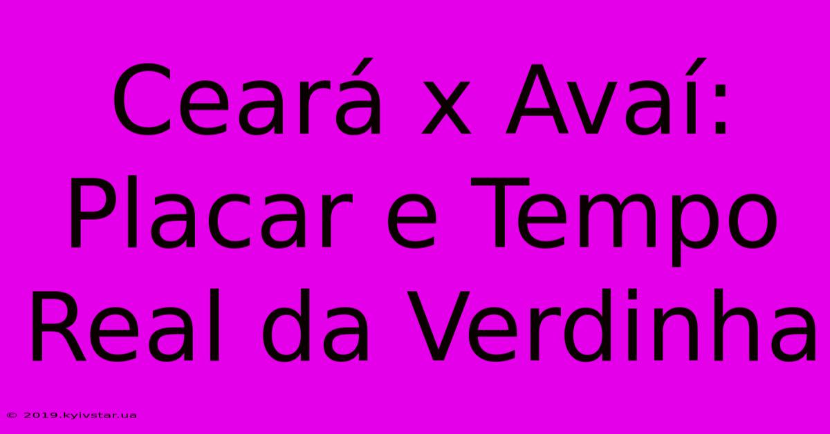 Ceará X Avaí: Placar E Tempo Real Da Verdinha