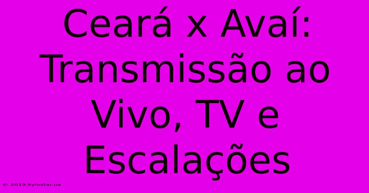 Ceará X Avaí: Transmissão Ao Vivo, TV E Escalações