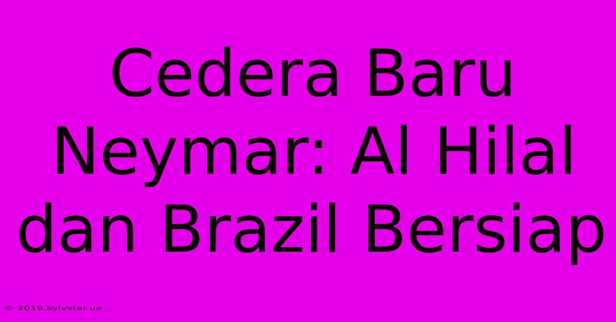 Cedera Baru Neymar: Al Hilal Dan Brazil Bersiap