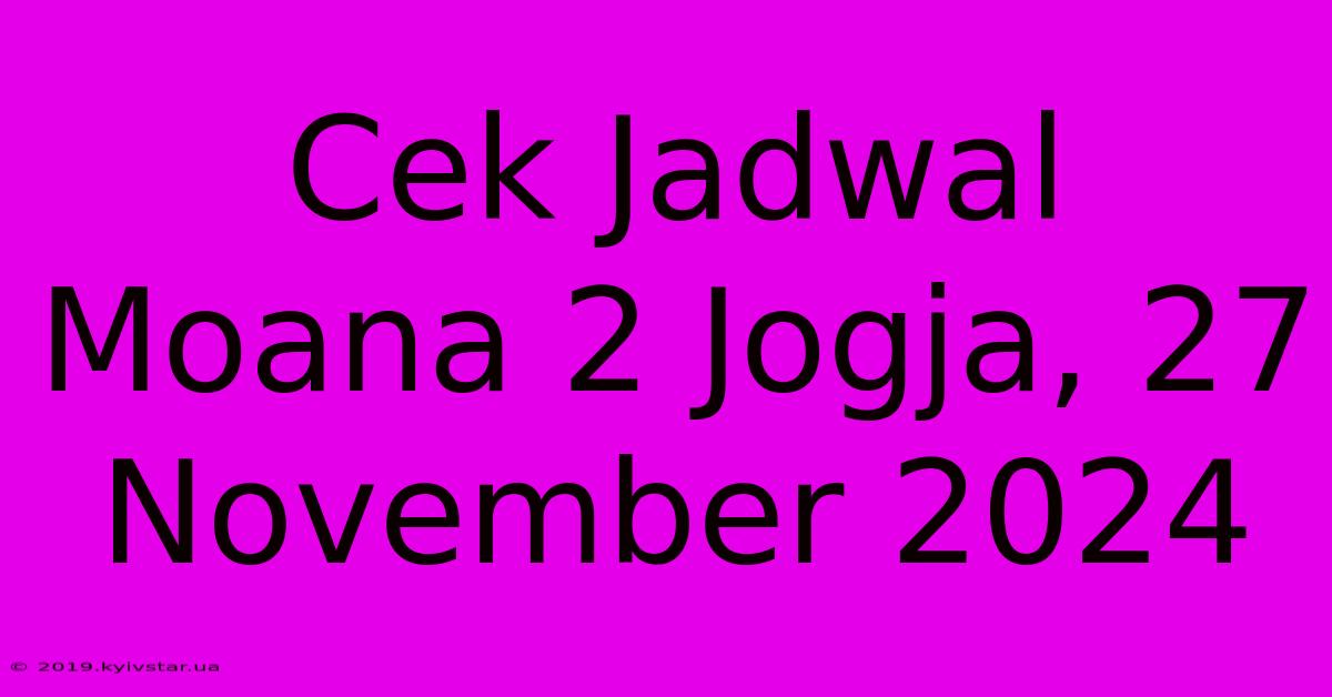 Cek Jadwal Moana 2 Jogja, 27 November 2024