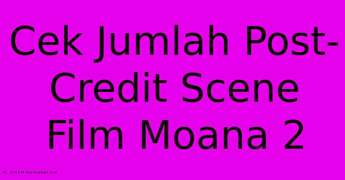 Cek Jumlah Post-Credit Scene Film Moana 2