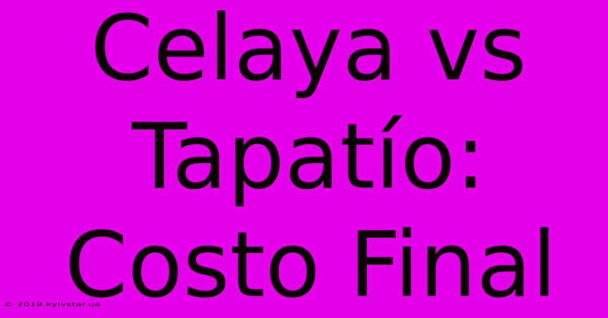 Celaya Vs Tapatío: Costo Final