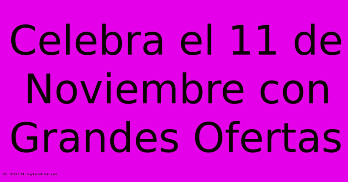 Celebra El 11 De Noviembre Con Grandes Ofertas