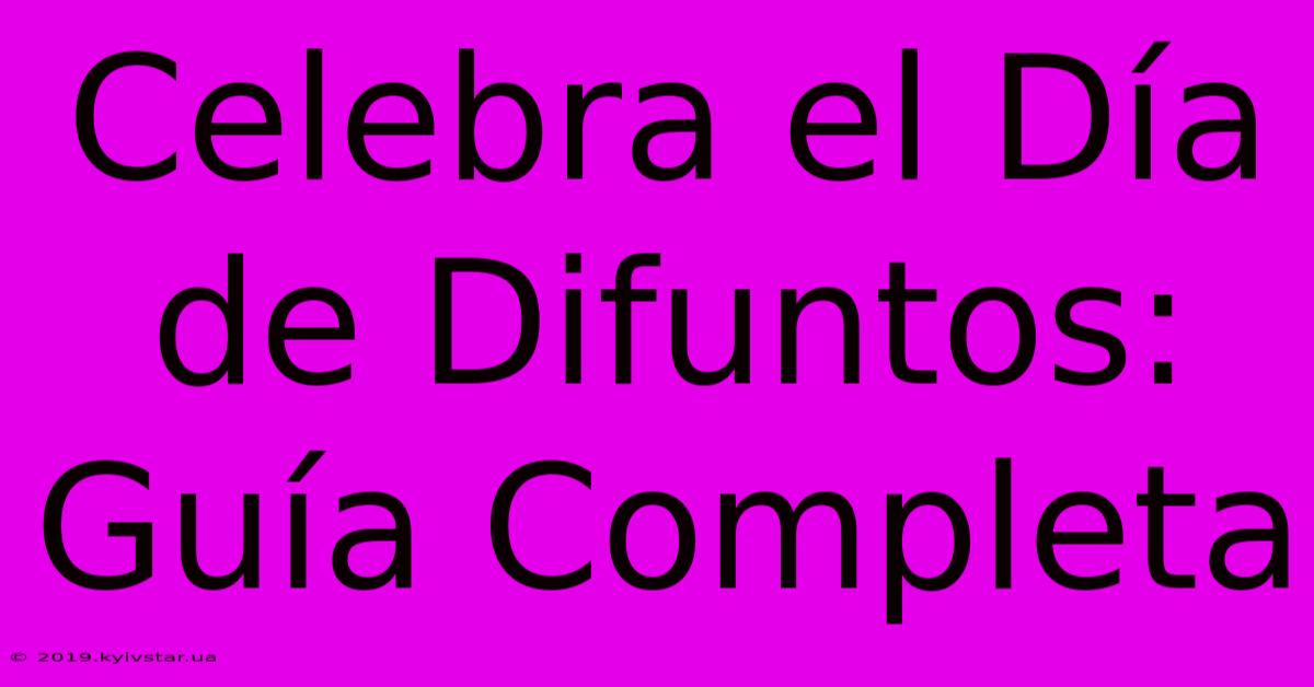 Celebra El Día De Difuntos: Guía Completa