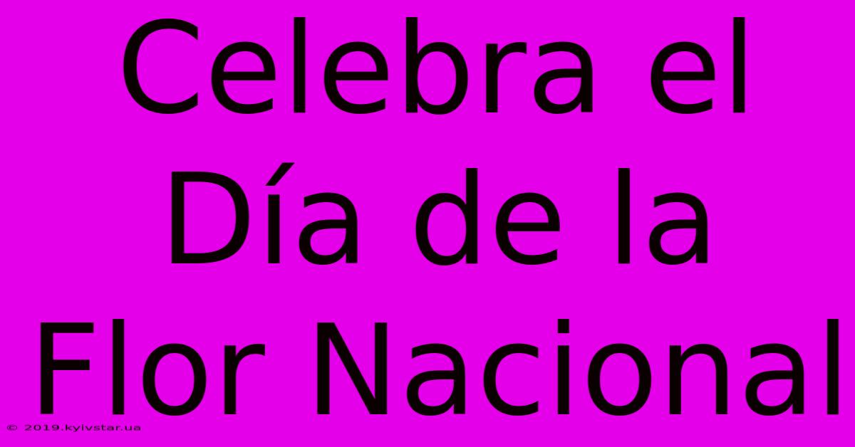 Celebra El Día De La Flor Nacional