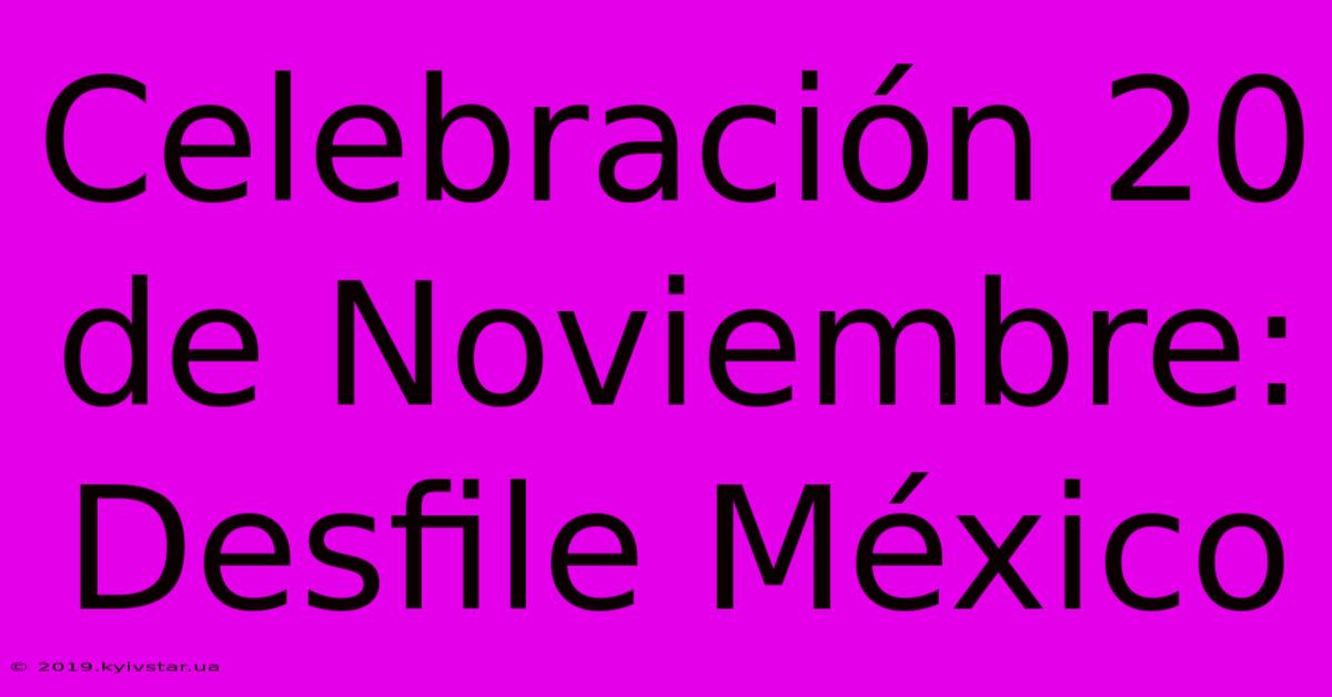 Celebración 20 De Noviembre: Desfile México