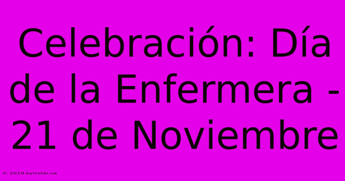 Celebración: Día De La Enfermera - 21 De Noviembre