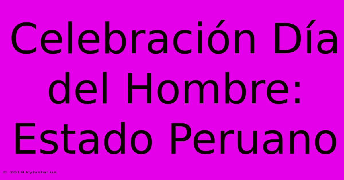 Celebración Día Del Hombre: Estado Peruano