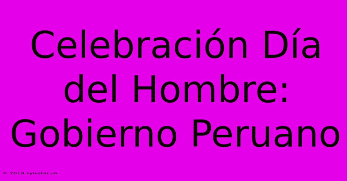 Celebración Día Del Hombre: Gobierno Peruano