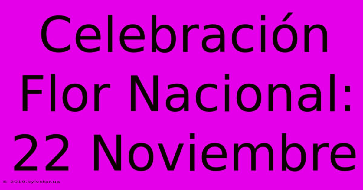 Celebración Flor Nacional: 22 Noviembre