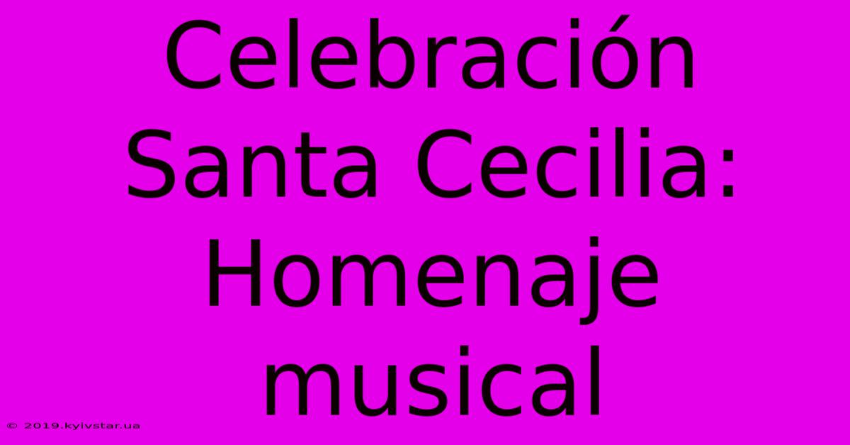 Celebración Santa Cecilia: Homenaje Musical