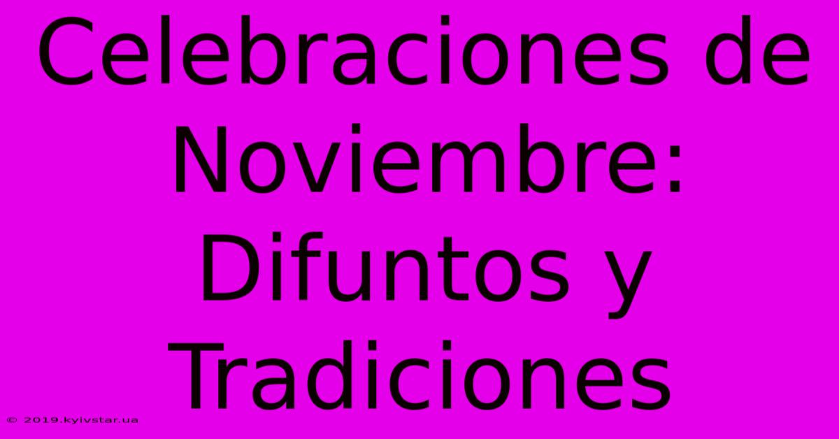 Celebraciones De Noviembre: Difuntos Y Tradiciones