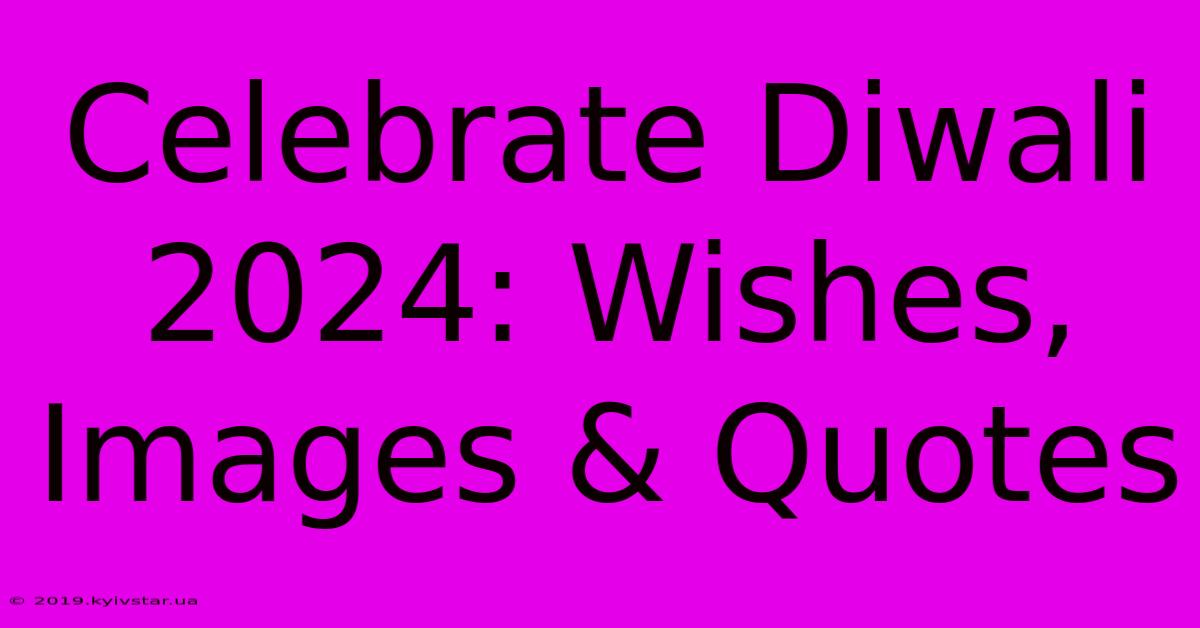 Celebrate Diwali 2024: Wishes, Images & Quotes 