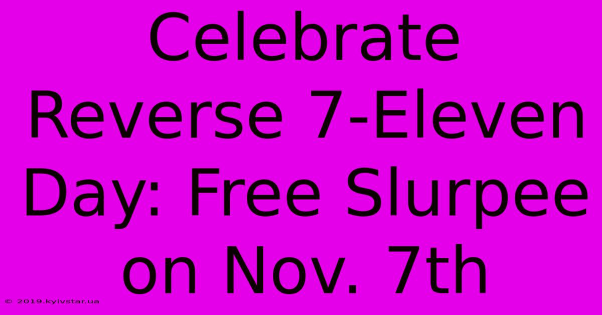 Celebrate Reverse 7-Eleven Day: Free Slurpee On Nov. 7th