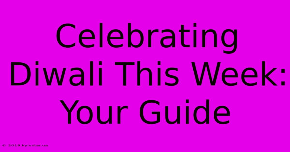 Celebrating Diwali This Week: Your Guide