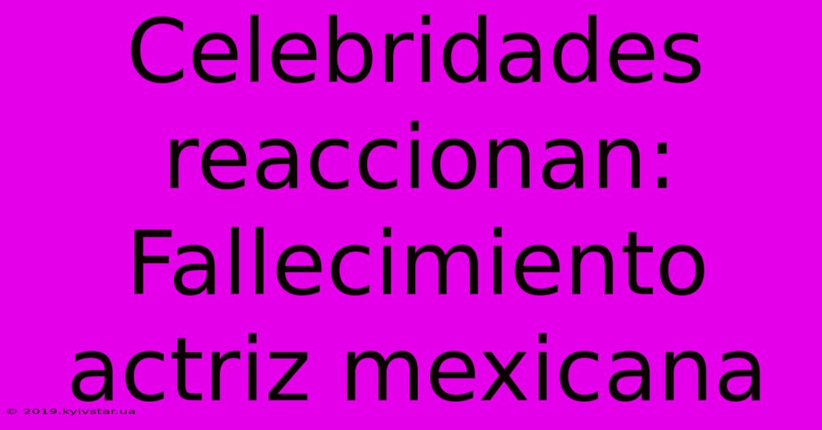 Celebridades Reaccionan: Fallecimiento Actriz Mexicana