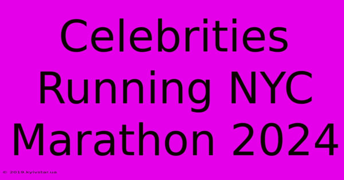 Celebrities Running NYC Marathon 2024