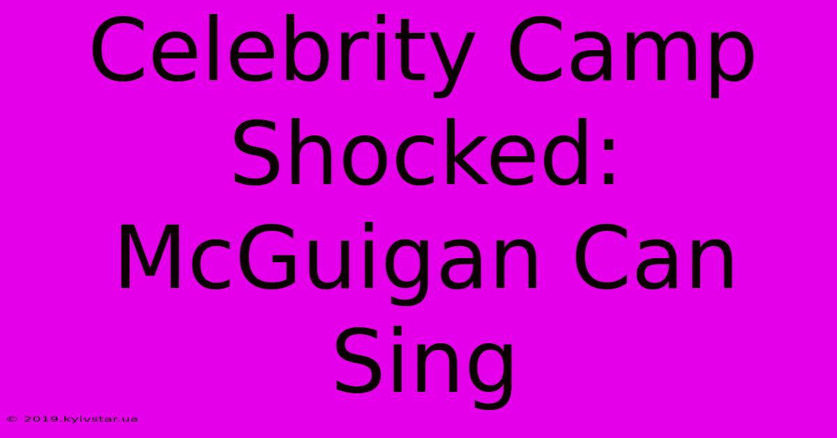 Celebrity Camp Shocked: McGuigan Can Sing