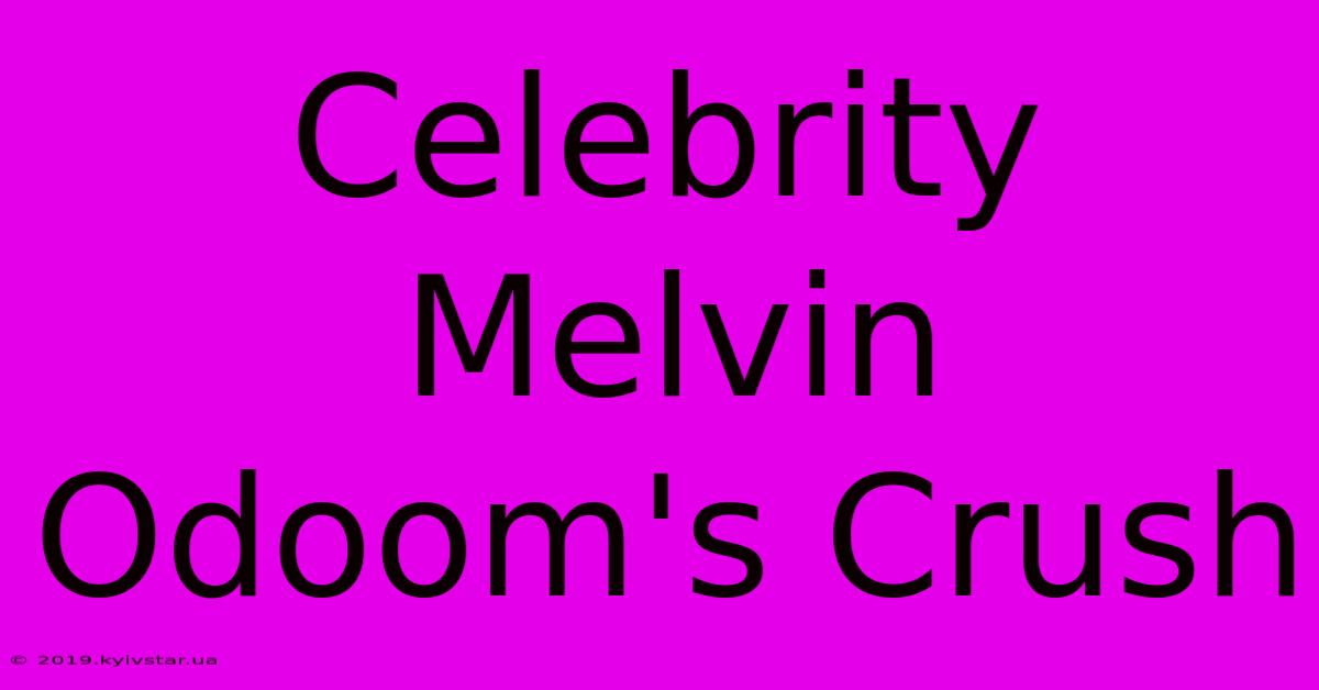 Celebrity Melvin Odoom's Crush