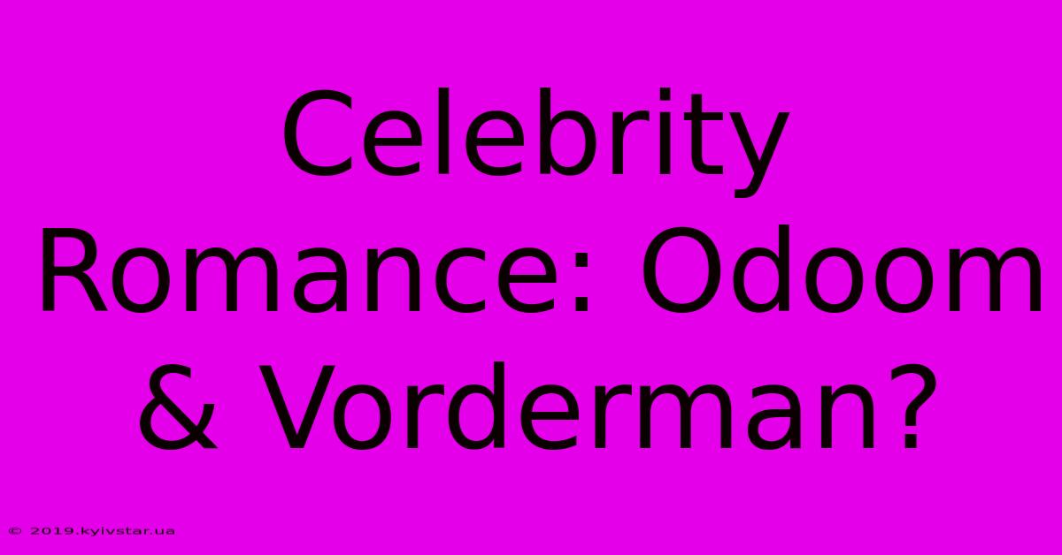 Celebrity Romance: Odoom & Vorderman?