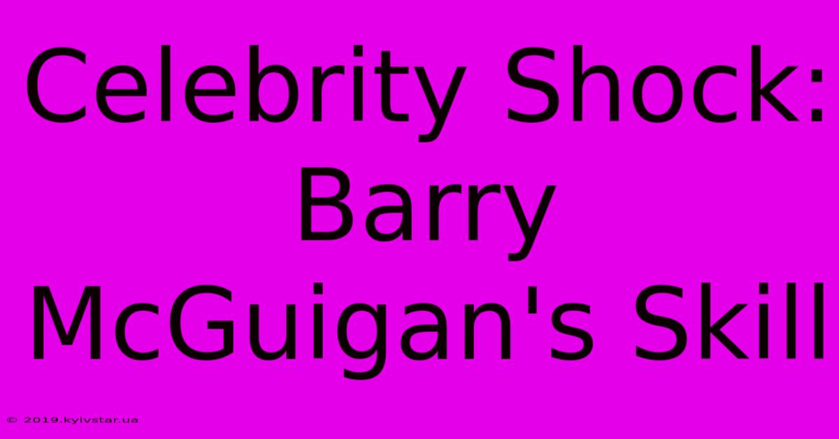 Celebrity Shock: Barry McGuigan's Skill