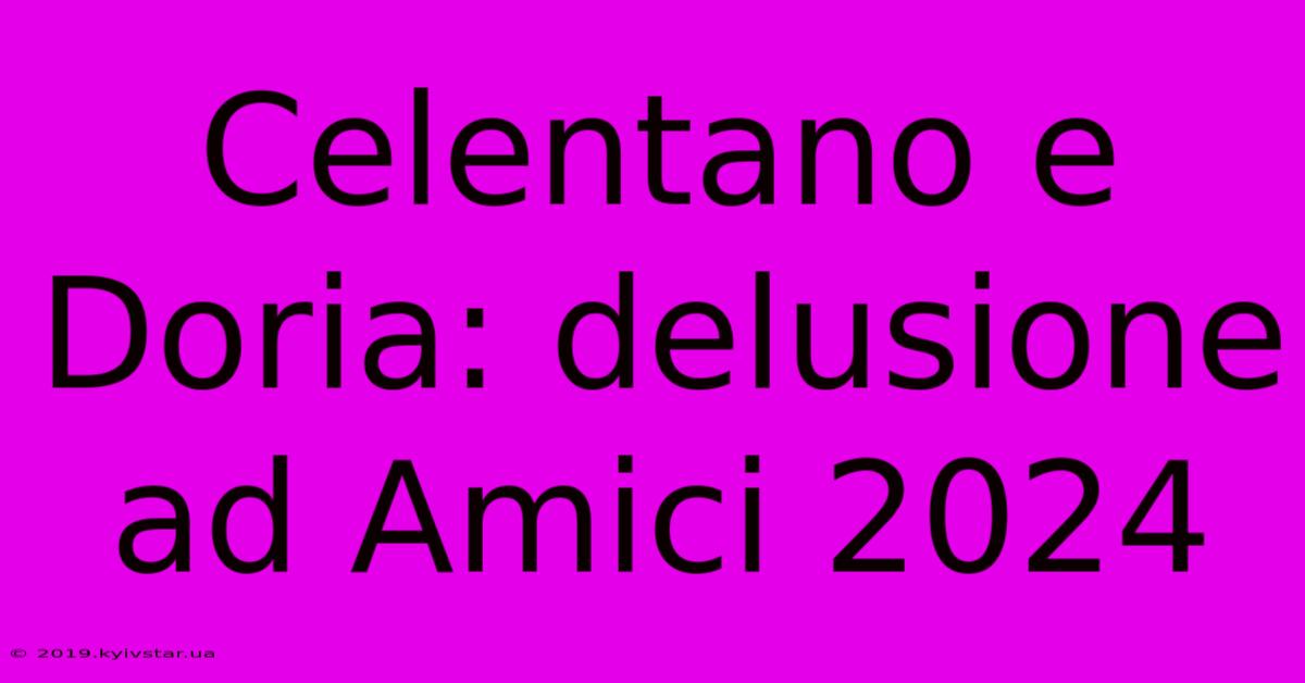 Celentano E Doria: Delusione Ad Amici 2024