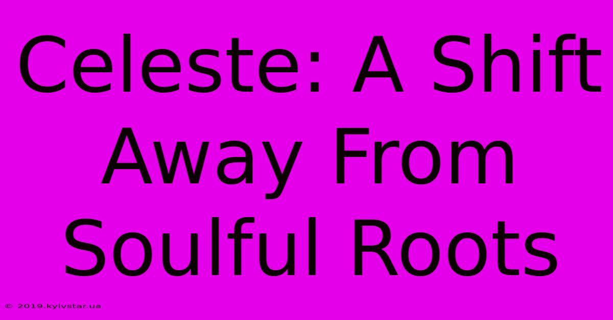 Celeste: A Shift Away From Soulful Roots 