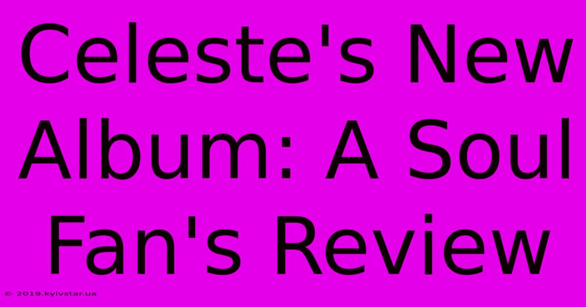 Celeste's New Album: A Soul Fan's Review