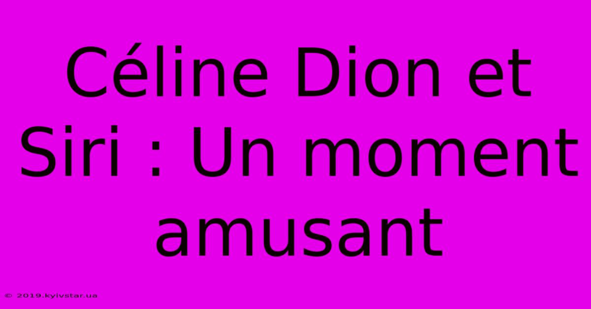 Céline Dion Et Siri : Un Moment Amusant