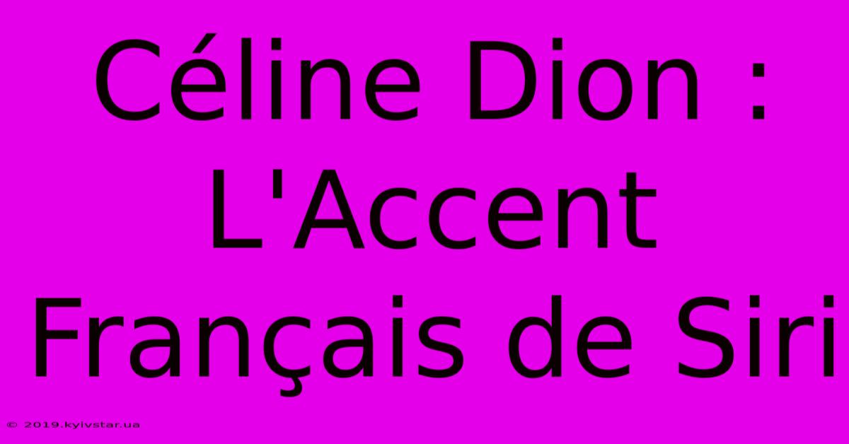 Céline Dion : L'Accent Français De Siri 