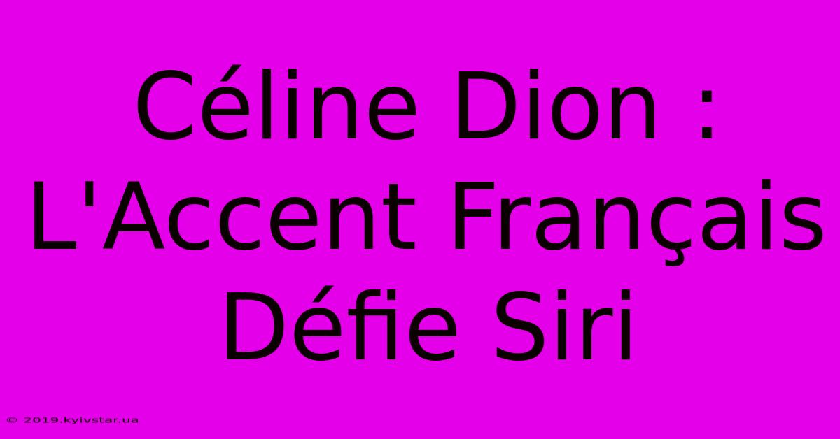 Céline Dion : L'Accent Français Défie Siri