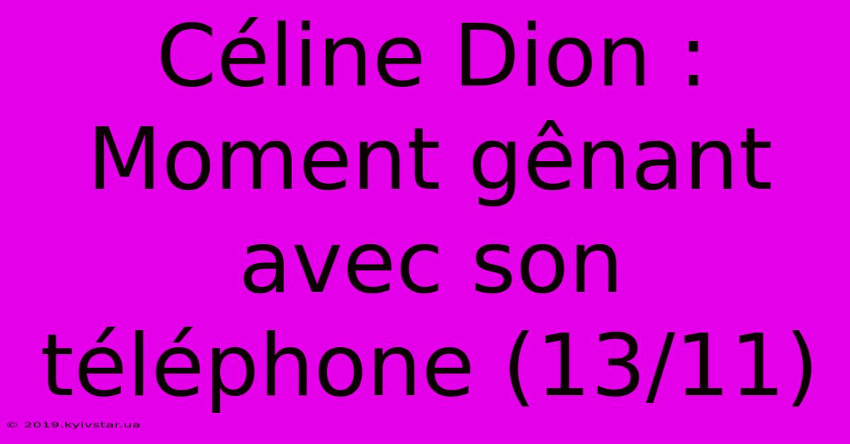 Céline Dion : Moment Gênant Avec Son Téléphone (13/11) 